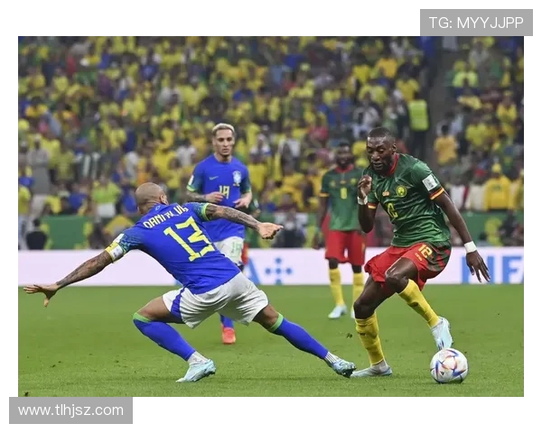 巴西队与喀麦隆激战在即谁能在世界杯舞台上书写辉煌历史